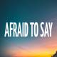 Afraid To Say